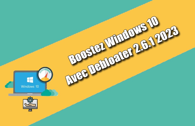 Boostez Windows 10 Avec Debloater 2.6.1