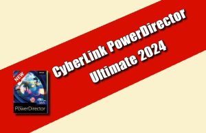 CyberLink PowerDirector Ultimate 2024 Torrent 