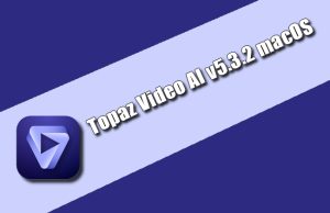 Topaz Video AI v5.3.2 macOS Torrent