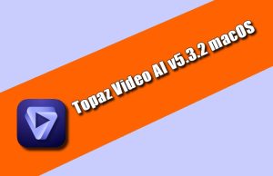 Topaz Video AI v5.3.2 macOS